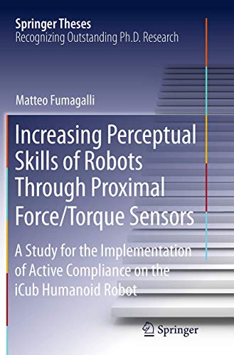 9783319375731: Increasing Perceptual Skills of Robots Through Proximal Force/Torque Sensors: A Study for the Implementation of Active Compliance on the iCub Humanoid Robot (Springer Theses)