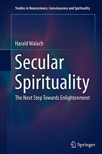 9783319384399: Secular Spirituality: The Next Step Towards Enlightenment (Studies in Neuroscience, Consciousness and Spirituality, 4)