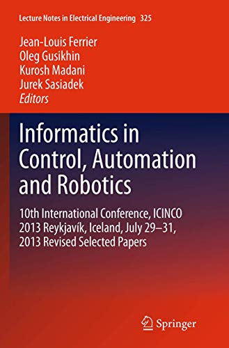 9783319385471: Informatics in Control, Automation and Robotics: 10th International Conference, ICINCO 2013 Reykjavk, Iceland, July 29-31, 2013 Revised Selected Papers: 325 (Lecture Notes in Electrical Engineering)