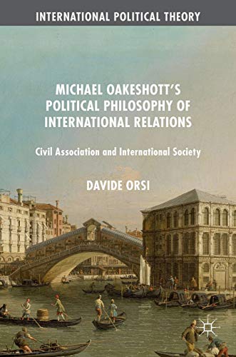 Stock image for Michael Oakeshott's Political Philosophy of International Relations: Civil Association and International Society (International Political Theory) for sale by Lucky's Textbooks