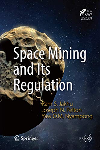Beispielbild fr Space Mining and Its Regulation (Springer Praxis Books) [Hardcover] Jakhu, Ram S.; Pelton, Joseph N. and Nyampong, Yaw Otu Mankata zum Verkauf von SpringBooks