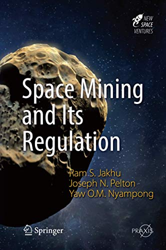 Stock image for Space Mining and Its Regulation (Springer Praxis Books) [Hardcover] Jakhu, Ram S.; Pelton, Joseph N. and Nyampong, Yaw Otu Mankata for sale by SpringBooks