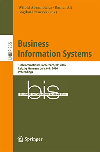 Stock image for Business Information Systems: 19th International Conference, BIS 2016, Leipzig, Germany, July, 6-8, 2016, Proceedings: 255 (Lecture Notes in Business Information Processing, 255)