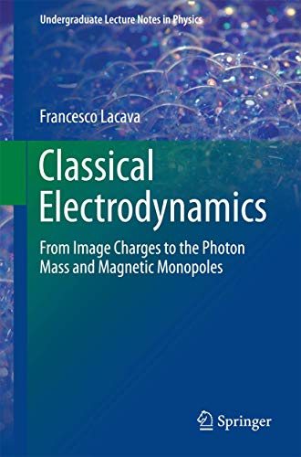 9783319394732: Classical Electrodynamics: From Image Charges to the Photon Mass and Magnetic Monopoles (Undergraduate Lecture Notes in Physics)