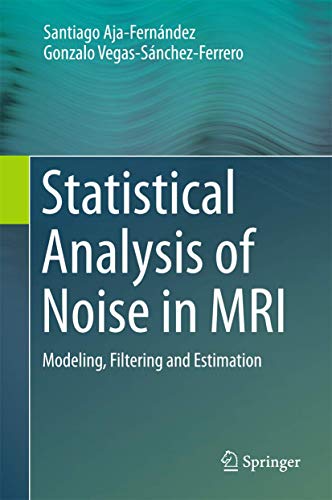 Stock image for Statistical Analysis of Noise in MRI: Modeling, Filtering and Estimation [Hardcover] Aja-Fernndez, Santiago and Vegas-Snchez-Ferrero, Gonzalo for sale by SpringBooks