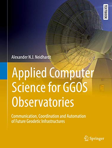9783319401379: Applied Computer Science for GGOS Observatories: Communication, Coordination and Automation of Future Geodetic Infrastructures (Springer Textbooks in Earth Sciences, Geography and Environment)