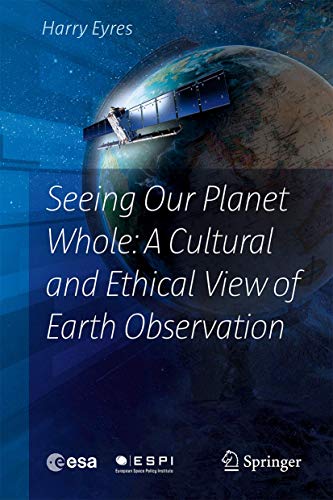 9783319406022: Seeing Our Planet Whole: A Cultural and Ethical View of Earth Observation