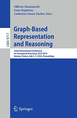Stock image for Graph-Based Representation and Reasoning: 22nd International Conference on Conceptual Structures, ICCS 2016, Annecy, France, July 5-7, 2016, Proceedings (Lecture Notes in Artificial Intelligence) for sale by Ria Christie Collections