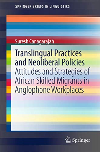 Stock image for Translingual Practices and Neoliberal Policies: Attitudes and Strategies of African Skilled Migrants in Anglophone Workplaces (SpringerBriefs in Linguistics) for sale by BooksRun