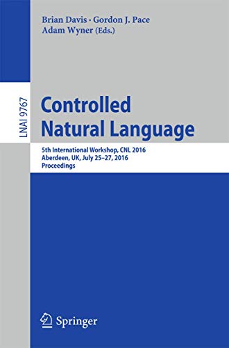 9783319414973: Controlled Natural Language: 5th International Workshop, CNL 2016, Aberdeen, UK, July 25-27, 2016, Proceedings: 9767