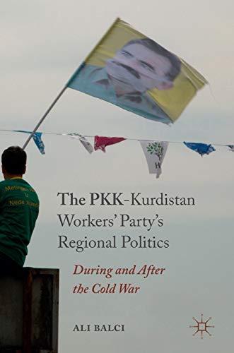 9783319422183: The PKK-Kurdistan Workers’ Party’s Regional Politics: During and After the Cold War