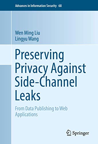 Imagen de archivo de Preserving Privacy Against Side-Channel Leaks: From Data Publishing to Web Applications (Advances in Information Security, 68) a la venta por SpringBooks