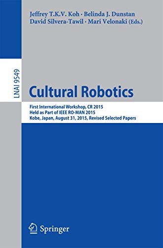 Beispielbild fr Cultural Robotics: First International Workshop, CR 2015, Held as Part of IEEE RO-MAN 2015, Kobe, Japan, August 31, 2015. Revised Selected Papers (Lecture Notes in Computer Science, 9549) zum Verkauf von Lucky's Textbooks