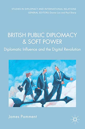 Beispielbild fr British Public Diplomacy and Soft Power: Diplomatic Influence and the Digital Revolution (Studies in Diplomacy and International Relations) zum Verkauf von WorldofBooks