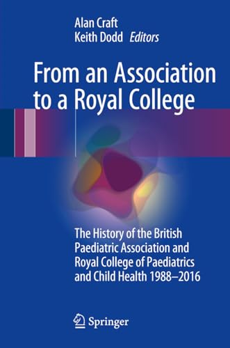 9783319435817: From an Association to a Royal College: The History of the British Paediatric Association and Royal College of Paediatrics and Child Health 1988-2016