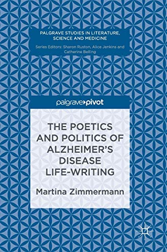 Stock image for The Poetics and Politics of Alzheimer's Disease Life-Writing (Palgrave Studies in Literature, Science and Medicine) for sale by Lucky's Textbooks