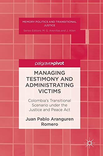 Stock image for Managing Testimony and Administrating Victims: Colombia?s Transitional Scenario under the Justice and Peace Act (Memory Politics and Transitional Justice) for sale by Lucky's Textbooks