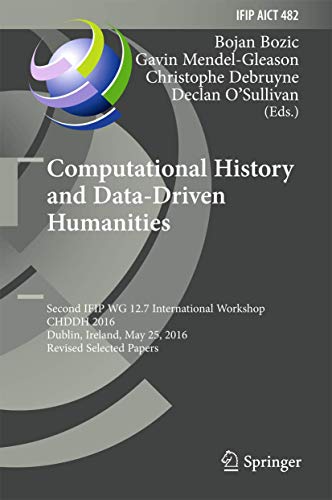 9783319462233: Computational History and Data-Driven Humanities: Second IFIP WG 12.7 International Workshop, CHDDH 2016, Dublin, Ireland, May 25, 2016, Revised ... and Communication Technology, 482)