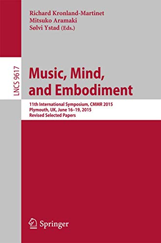 Stock image for Music, Mind, and Embodiment: 11th International Symposium, CMMR 2015, Plymouth, UK, June 16-19, 2015, Revised Selected Papers (Information Systems and Applications, incl. Internet/Web, and HCI) for sale by Lucky's Textbooks