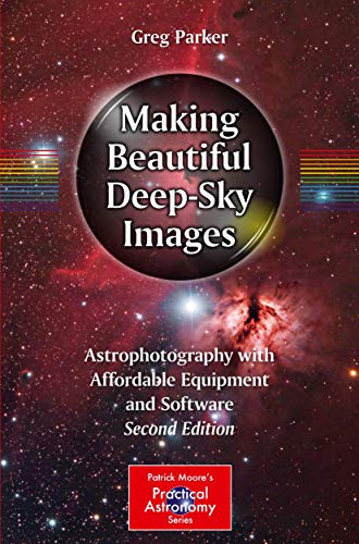Stock image for Making Beautiful Deep-Sky Images: Astrophotography with Affordable Equipment and Software (The Patrick Moore Practical Astronomy Series) for sale by Blue Vase Books
