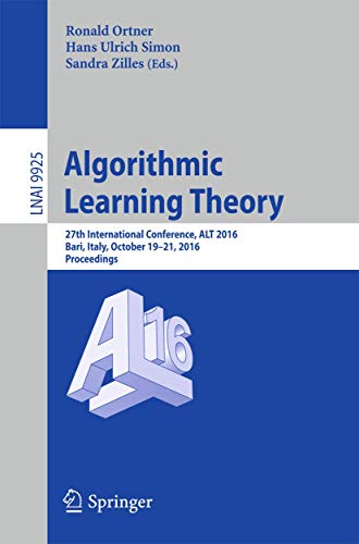 Beispielbild fr Algorithmic Learning Theory: 27th International Conference, ALT 2016, Bari, Italy, October 19-21, 2016, Proceedings (Lecture Notes in Artificial Intelligence) zum Verkauf von Ria Christie Collections