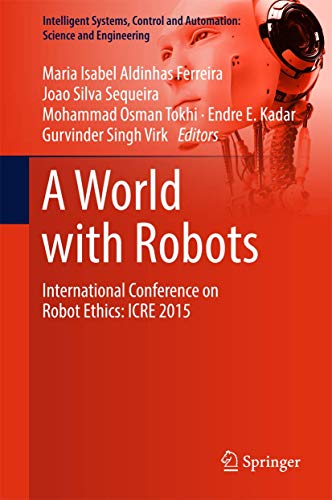 9783319466651: A World with Robots: International Conference on Robot Ethics: ICRE 2015: 84 (Intelligent Systems, Control and Automation: Science and Engineering)