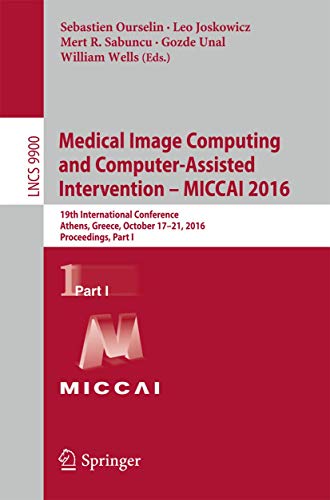 9783319467191: Medical Image Computing and Computer-Assisted Intervention - MICCAI 2016: 19th International Conference, Athens, Greece, October 17-21, 2016, ... I: 9900 (Lecture Notes in Computer Science)