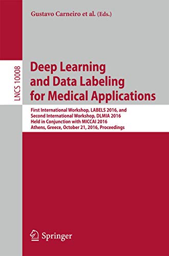 9783319469751: Deep Learning and Data Labeling for Medical Applications: First International Workshop, LABELS 2016, and Second International Workshop, DLMIA 2016, ... Vision, Pattern Recognition, and Graphics)