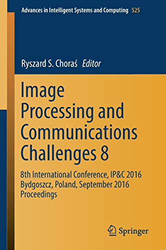 9783319472737: Image Processing and Communications Challenges 8: 8th International Conference, IP&C 2016 Bydgoszcz, Poland, September 2016 Proceedings: 525 (Advances in Intelligent Systems and Computing, 525)