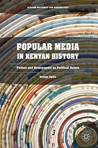 Stock image for Popular Media in Kenyan History: Fiction and Newspapers as Political Actors (African Histories and Modernities) for sale by Lucky's Textbooks