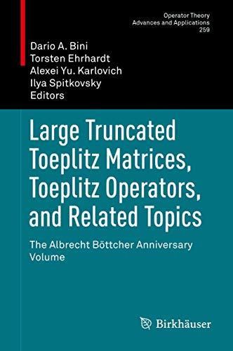 Stock image for Large Truncated Toeplitz Matrices, Toeplitz Operators, and Related Topics: The Albrecht Bttcher Anniversary Volume (Operator Theory: Advances and Applications, 259) for sale by Stony Hill Books