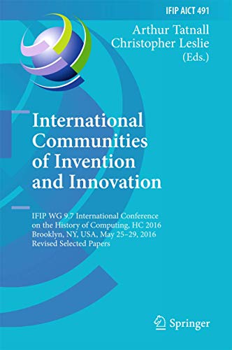 Beispielbild fr International Communities of Invention and Innovation: IFIP WG 9.7 International Conference on the History of Computing, HC 2016, Brooklyn, NY, USA, . and Communication Technology, 491) zum Verkauf von HPB-Red