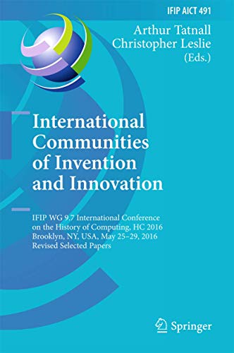 Stock image for International Communities of Invention and Innovation: IFIP WG 9.7 International Conference on the History of Computing, HC 2016, Brooklyn, NY, USA, . and Communication Technology, 491) for sale by HPB-Red