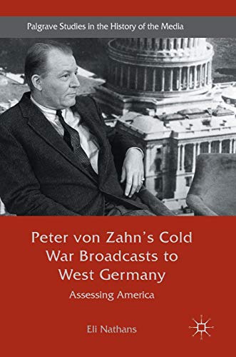9783319506142: Peter von Zahn's Cold War Broadcasts to West Germany: Assessing America (Palgrave Studies in the History of the Media)