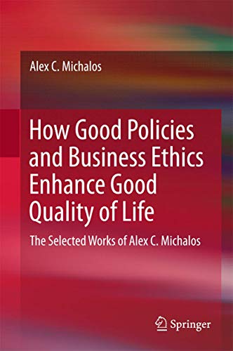 Stock image for How Good Policies and Business Ethics Enhance Good Quality of Life: The Selected Works of Alex C. Michalos for sale by Lucky's Textbooks