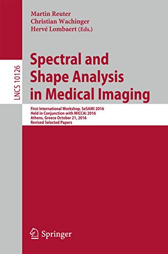 Stock image for Spectral and Shape Analysis in Medical Imaging: First International Workshop, SeSAMI 2016, Held in Conjunction with MICCAI 2016, Athens, Greece, . Vision, Pattern Recognition, and Graphics) for sale by Lucky's Textbooks