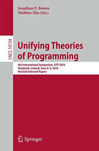 Stock image for Unifying Theories of Programming: 6th International Symposium, UTP 2016, Reykjavik, Iceland, June 4-5, 2016, Revised Selected Papers (Theoretical Computer Science and General Issues) for sale by Lucky's Textbooks