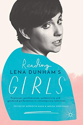 9783319529707: Reading Lena Dunham's Girls: Feminism, postfeminism, authenticity and gendered performance in contemporary television