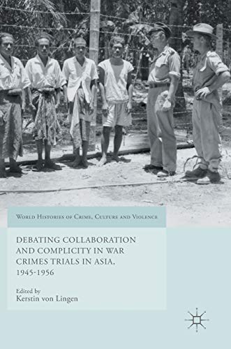 Stock image for Debating Collaboration and Complicity in War Crimes Trials in Asia, 1945-1956 (World Histories of Crime, Culture and Violence) for sale by Wm Burgett Bks and Collectibles