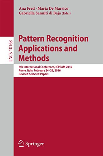 9783319533742: Pattern Recognition Applications and Methods: 5th International Conference, ICPRAM 2016, Rome, Italy, February 24-26, 2016, Revised Selected Papers: ... Vision, Pattern Recognition, and Graphics)