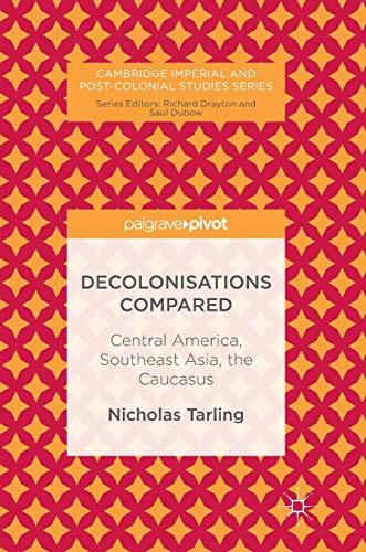 9783319536484: Decolonisations Compared: Central America, Southeast Asia, the Caucasus (Cambridge Imperial and Post-Colonial Studies)