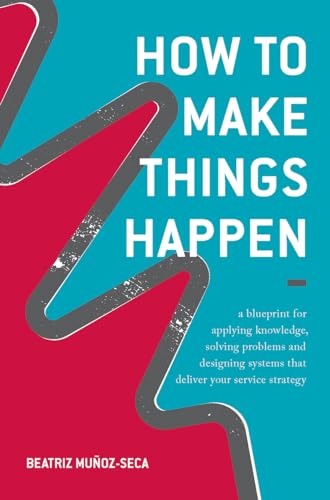 Imagen de archivo de How to Make Things Happen: A blueprint for applying knowledge, solving problems and designing systems that deliver your service strategy a la venta por MusicMagpie