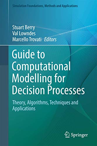 Beispielbild fr Guide to Computational Modelling for Decision Processes: Theory, Algorithms, Techniques and Applications (Simulation Foundations, Methods and Applications) [Hardcover] Berry, Stuart; Lowndes, Val and Trovati, Marcello zum Verkauf von SpringBooks