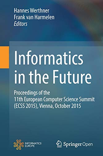 Stock image for Informatics in the Future : Proceedings of the 11th European Computer Science Summit (ECSS 2015), Vienna, October 2015 for sale by Chiron Media