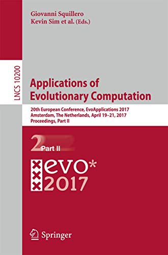 9783319557915: Applications of Evolutionary Computation: 20th European Conference, EvoApplications 2017, Amsterdam, The Netherlands, April 19-21, 2017, Proceedings, ... (Lecture Notes in Computer Science, 10200)
