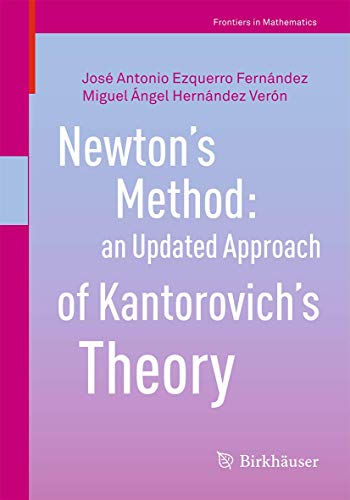 9783319559759: Newton’s Method: an Updated Approach of Kantorovich’s Theory (Frontiers in Mathematics)