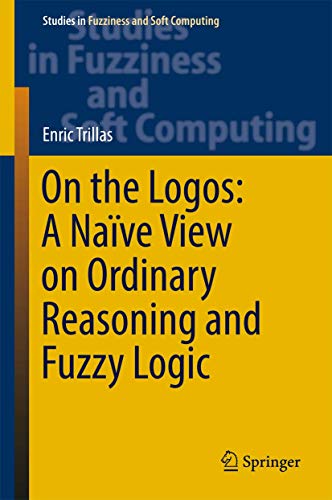 9783319560526: On the Logos: A Nave View on Ordinary Reasoning and Fuzzy Logic: 354 (Studies in Fuzziness and Soft Computing)