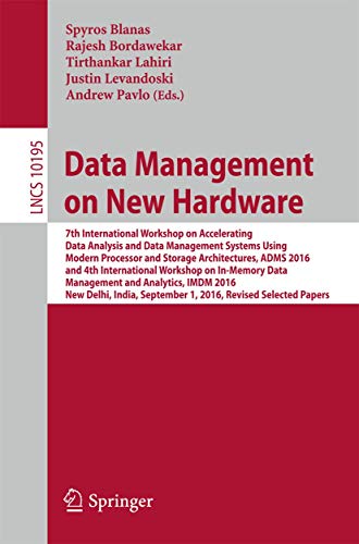 Stock image for Data Management on New Hardware: 7th International Workshop on Accelerating Data Analysis and Data Management Systems Using Modern Processor and Storage Architectures, ADMS 2016 and 4th International Workshop on In-Memory Data Management and Analytics, IMDM 2016, New Delhi, India, September 1, 2016, Revised Selected Papers (Lecture Notes in Computer Science) for sale by Revaluation Books