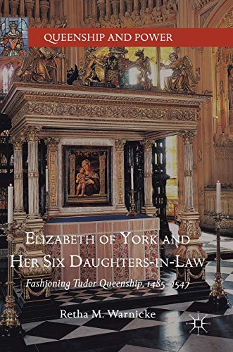 9783319563800: Elizabeth of York and Her Six Daughters-in-Law: Fashioning Tudor Queenship, 1485–1547 (Queenship and Power)