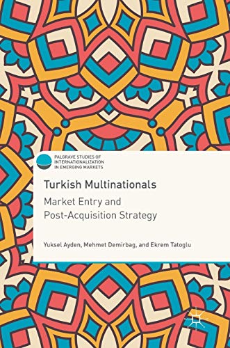 9783319572932: Turkish Multinationals: Market Entry and Post-Acquisition Strategy (Palgrave Studies of Internationalization in Emerging Markets)